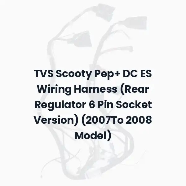 TVS Scooty Pep+ DC ES Wiring Harness (Rear Regulator 6 Pin Socket Version) (2007To 2008 Model)