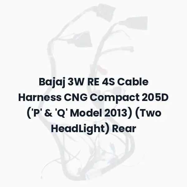 Bajaj 3W RE 4S Cable Harness CNG Compact 205D (‘P’ &amp; ‘Q’ Model 2013) (Two HeadLight) Rear