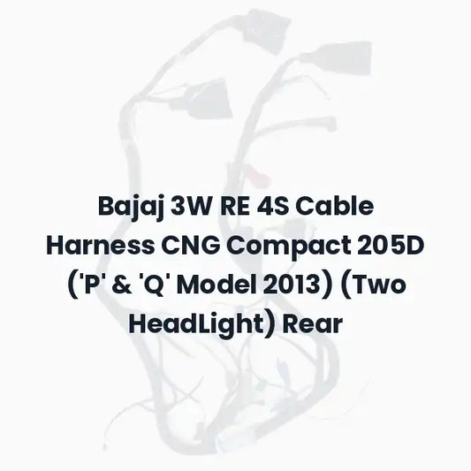 Bajaj 3W RE 4S Cable Harness CNG Compact 205D (‘P’ &amp; ‘Q’ Model 2013) (Two HeadLight) Rear