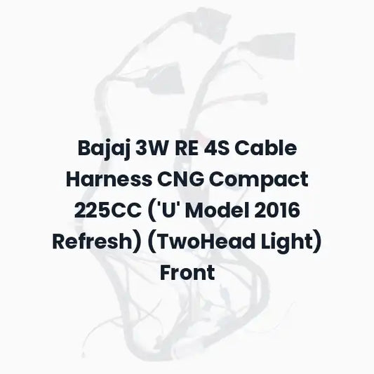 Bajaj 3W RE 4S Cable Harness CNG Compact 225CC (‘U’ Model 2016 Refresh) (TwoHead Light) Front