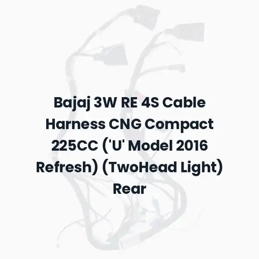 Bajaj 3W RE 4S Cable Harness CNG Compact 225CC (‘U’ Model 2016 Refresh) (TwoHead Light) Rear