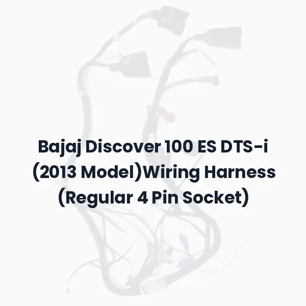 Bajaj Discover 100 ES DTS-i (2013 Model)Wiring Harness  (Regular 4 Pin Socket)