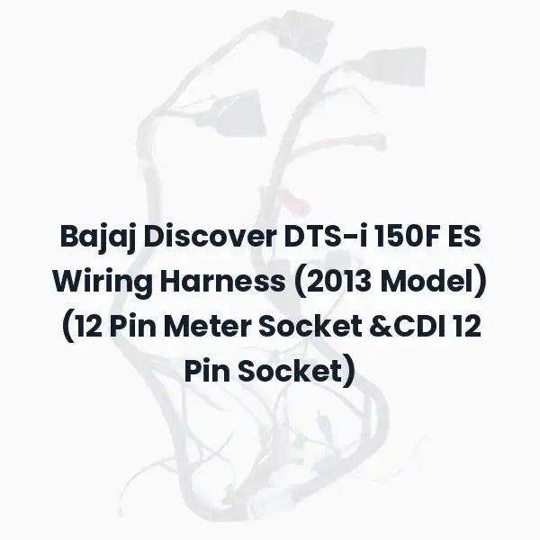 Bajaj Discover DTS-i 150F ES Wiring Harness (2013 Model) (12 Pin Meter Socket &amp;CDI 12 Pin Socket)