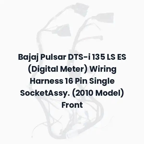 Bajaj Pulsar DTS-i 135 LS ES (Digital Meter) Wiring Harness 16 Pin Single SocketAssy. (2010 Model) Front
