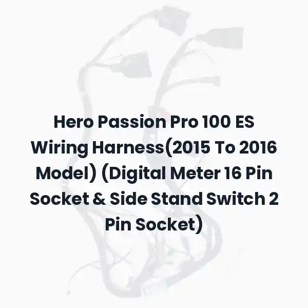Hero Passion Pro 100 ES Wiring Harness(2015 To 2016 Model) (Digital Meter 16 Pin Socket &amp; Side Stand Switch 2 Pin Socket)