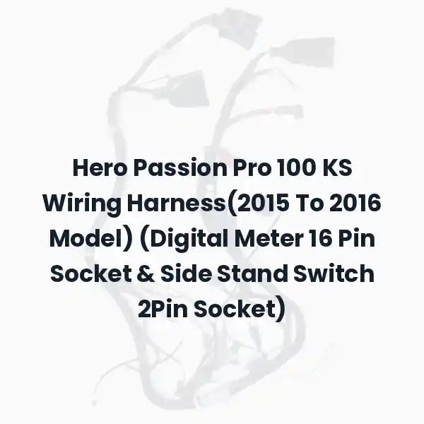Hero Passion Pro 100 KS Wiring Harness(2015 To 2016 Model) (Digital Meter 16 Pin Socket &amp; Side Stand Switch 2Pin Socket)