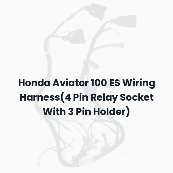 Honda Aviator 100 ES Wiring Harness(4 Pin Relay Socket With 3 Pin Holder)
