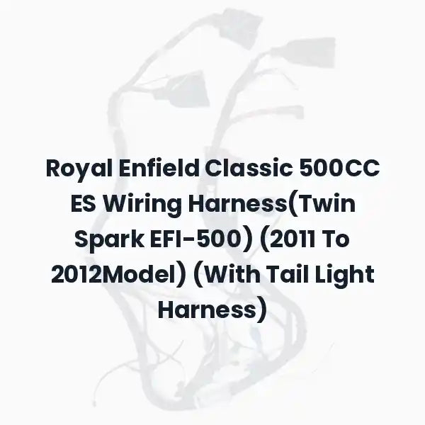 Royal Enfield Classic 500CC ES Wiring Harness(Twin Spark EFI-500) (2011 To 2012Model) (With Tail Light Harness)
