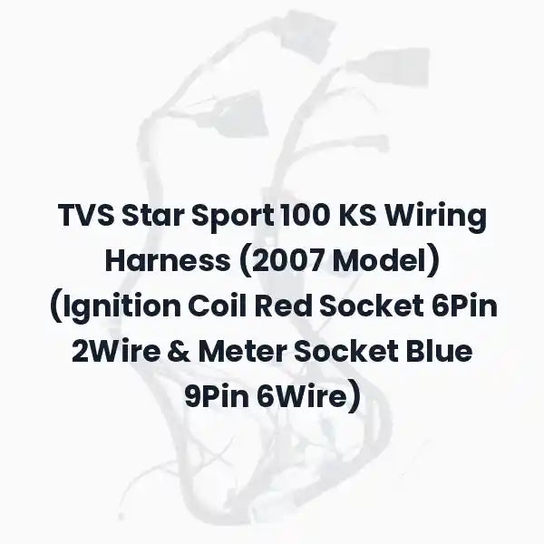 TVS Star Sport 100 KS Wiring Harness (2007 Model) (Ignition Coil Red Socket 6Pin 2Wire &amp; Meter Socket Blue 9Pin 6Wire)